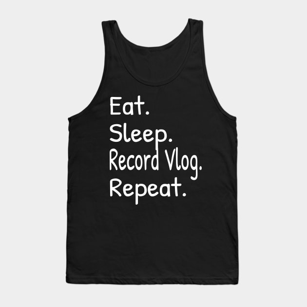 Eat Sleep Record Vlog Repeat Funny Tank Top by Islanr